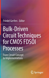 Title: Bulk-Driven Circuit Techniques for CMOS FDSOI Processes: From Circuit Concept to Implementations, Author: Friedel Gerfers