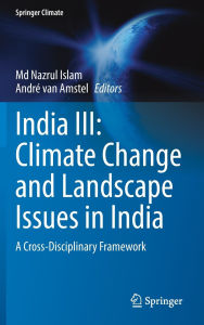 Title: India III: Climate Change and Landscape Issues in India: A Cross-Disciplinary Framework, Author: Md Nazrul Islam