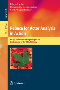 Title: Rebeca for Actor Analysis in Action: Essays Dedicated to Marjan Sirjani on the Occasion of Her 60th Birthday, Author: Edward A. Lee