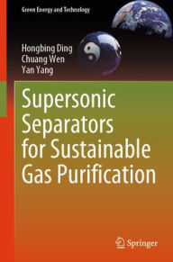 Title: Supersonic Separators for Sustainable Gas Purification, Author: Hongbing Ding