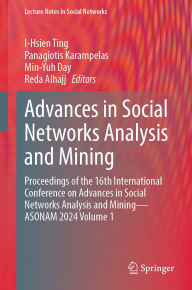 Title: Advances in Social Networks Analysis and Mining: Proceedings of the 16th International Conference on Advances in Social Networks Analysis and Mining - ASONAM 2024 Volume 1, Author: I-Hsien Ting
