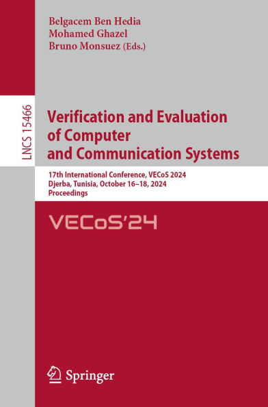Verification and Evaluation of Computer and Communication Systems: 17th International Conference, VECoS 2024, Djerba, Tunisia, October 16-18, 2024, Proceedings