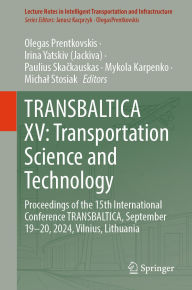 Title: TRANSBALTICA XV: Transportation Science and Technology: Proceedings of the 15th International Conference TRANSBALTICA, September 19-20, 2024, Vilnius, Lithuania, Author: Olegas Prentkovskis