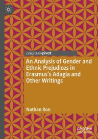 Title: An Analysis of Gender and Ethnic Prejudices in Erasmus's Adagia and Other Writings, Author: Nathan Ron