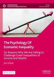 Title: The Psychology Of Economic Inequality: Six Reasons Why We Are Failing to Challenge Great Inequalities of Income and Wealth, Author: Jim Orford