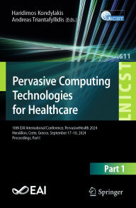 Title: Pervasive Computing Technologies for Healthcare: 18th EAI International Conference, PervasiveHealth 2024, Heraklion, Crete, Greece, September 17-18, 2024, Proceedings, Part I, Author: Haridimos Kondylakis