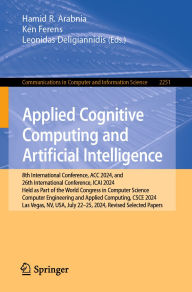 Title: Applied Cognitive Computing and Artificial Intelligence: 8th International Conference, ACC 2024, and 26th International Conference, ICAI 2024, Held as Part of the World Congress in Computer Science, Computer Engineering and Applied Computing, CSCE 2024, L, Author: Hamid R. Arabnia