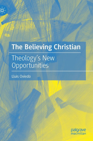 The Believing Christian: Theology's New Opportunities