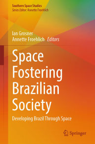 Title: Space Fostering Brazilian Society: Developing Brazil Through Space, Author: Ian Grosner