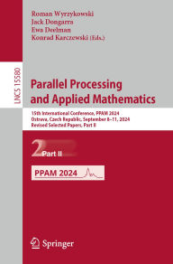 Title: Parallel Processing and Applied Mathematics: 15th International Conference, PPAM 2024, Ostrava, Czech Republic, September 8-11, 2024, Revised Selected Papers, Part II, Author: Roman Wyrzykowski