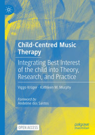Title: Child-Centred Music Therapy: Integrating Best Interest of the child into Theory, Research, and Practice, Author: Viggo Krüger