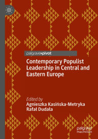 Title: Contemporary Populist Leadership in Central and Eastern Europe, Author: Agnieszka Kasinska-Metryka