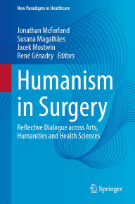 Title: Humanism in Surgery: Reflective Dialogue across Arts, Humanities and Health Sciences, Author: Jonathan McFarland