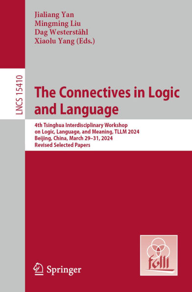 The Connectives in Logic and Language: 4th Tsinghua Interdisciplinary Workshop on Logic, Language, and Meaning, TLLM 2024, Beijing, China, March 29-31, 2024, Revised Selected Papers