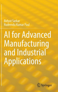 Title: AI for Advanced Manufacturing and Industrial Applications, Author: Bidyut Sarkar