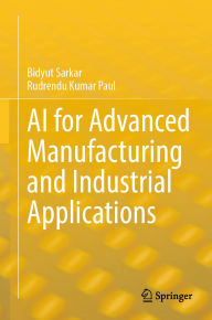Title: AI for Advanced Manufacturing and Industrial Applications, Author: Bidyut Sarkar