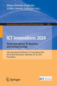 Title: ICT Innovations 2024. TechConvergence: AI, Business, and Startup Synergy: 16th International Conference, ICT Innovations 2024, Ohrid, North Macedonia, September 28-30, 2024, Proceedings, Author: Biljana Risteska Stojkoska