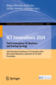 Title: ICT Innovations 2024. TechConvergence: AI, Business, and Startup Synergy: 16th International Conference, ICT Innovations 2024, Ohrid, North Macedonia, September 28-30, 2024, Proceedings, Author: Biljana Risteska Stojkoska
