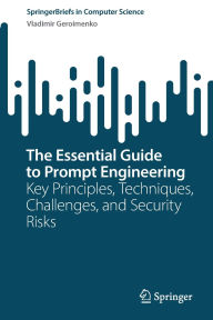 Title: The Essential Guide to Prompt Engineering: Key Principles, Techniques, Challenges, and Security Risks, Author: Vladimir Geroimenko