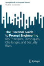 The Essential Guide to Prompt Engineering: Key Principles, Techniques, Challenges, and Security Risks