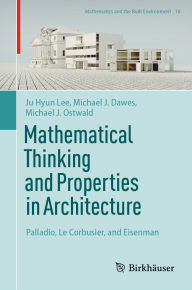 Title: Mathematical Thinking and Properties in Architecture: Palladio, Le Corbusier, and Eisenman, Author: Ju Hyun Lee