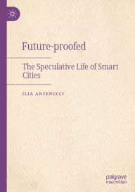 Download spanish audio books Future-proofed: The Speculative Life of Smart Cities FB2 by Ilia Antenucci