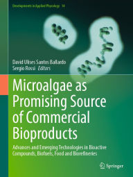 Title: Microalgae as Promising Source of Commercial Bioproducts: Advances and Emerging Technologies in Bioactive Compounds, Biofuels, Food and Biorefineries, Author: David Ulises Santos Ballardo