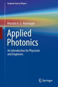 Title: Applied Photonics: An Introduction for Physicists and Engineers, Author: Mustafa A. G. Abushagur