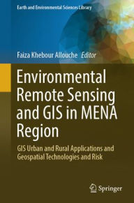 Title: Environmental Remote Sensing and GIS in MENA Region: GIS Urban and Rural Applications and Geospatial Technologies and Risk, Author: Faiza Khebour Allouche