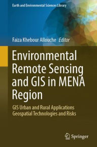Title: Environmental Remote Sensing and GIS in MENA Region: GIS Urban and Rural Applications Geospatial Technologies and Risks, Author: Faiza Khebour Allouche