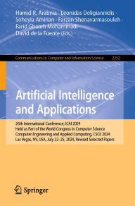 Title: Artificial Intelligence and Applications: 26th International Conference, ICAI 2024, Held as Part of the World Congress in Computer Science, Computer Engineering and Applied Computing, CSCE 2024, Las Vegas, NV, USA, July 22-25, 2024, Revised Selected Paper, Author: Hamid R. Arabnia