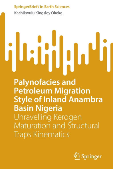 Palynofacies and Petroleum Migration Style of Inland Anambra Basin Nigeria: Unravelling Kerogen Maturation and Structural Traps Kinematics