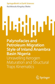 Title: Palynofacies and Petroleum Migration Style of Inland Anambra Basin Nigeria: Unravelling Kerogen Maturation and Structural Traps Kinematics, Author: Kachikwulu Kingsley Okeke