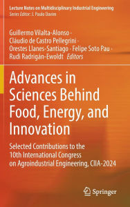 Title: Advances in Sciences Behind Food, Energy, and Innovation: Selected Contributions to the 10th International Congress on Agroindustrial Engineering, CIIA-2024, Author: Guillermo Vilalta-Alonso