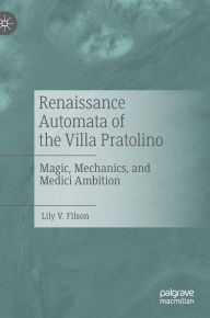 Books downloads for android Renaissance Automata of the Villa Pratolino: Magic, Mechanics, and Medici Ambition English version PDB MOBI RTF by Lily V. Filson