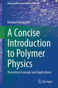 Title: A Concise Introduction to Polymer Physics: Theoretical Concepts and Applications, Author: Reinhard Hentschke
