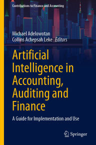 Title: Artificial Intelligence in Accounting, Auditing and Finance: A Guide for Implementation and Use, Author: Michael Adelowotan
