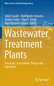 Title: Wastewater Treatment Plants: Processes, Assessment, Design and Operation, Author: Salah Souabi