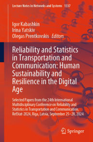 Title: Reliability and Statistics in Transportation and Communication: Human Sustainability and Resilience in the Digital Age: Selected Papers from the 24th International Multidisciplinary Conference on Reliability and Statistics in Transportation and Communicat, Author: Igor Kabashkin