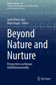 Title: Beyond Nature and Nurture: Perspectives on Human Multidimensionality, Author: Javier Pérez-Jara