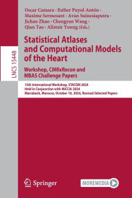 Title: Statistical Atlases and Computational Models of the Heart. Workshop, CMRxRecon and MBAS Challenge Papers.: 15th International Workshop, STACOM 2024, Held in Conjunction with MICCAI 2024, Marrakesh, Morocco, October 10, 2024, Revised Selected Papers, Author: Oscar Camara
