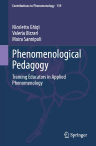 Title: Phenomenological Pedagogy: Training Educators in Applied Phenomenology, Author: Nicoletta Ghigi