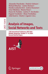 Title: Analysis of Images, Social Networks and Texts: 12th International Conference, AIST 2024, Bishkek, Kyrgyzstan, October 17-19, 2024, Revised Selected Papers, Author: Alexander Panchenko