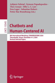 Title: Chatbots and Human-Centered AI: 8th International Workshop, CONVERSATIONS 2024, Thessaloniki, Greece, December 4-5, 2024, Revised Selected Papers, Author: Asbjørn Følstad