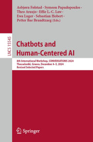 Title: Chatbots and Human-Centered AI: 8th International Workshop, CONVERSATIONS 2024, Thessaloniki, Greece, December 4-5, 2024, Revised Selected Papers, Author: Asbjørn Følstad