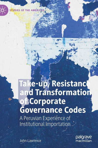 Take-up, Resistance and Transformation of Corporate Governance Codes: A Peruvian Experience Institutional Importation