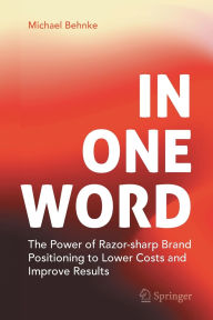 Download amazon books free In One Word: The Power of Razor-sharp Brand Positioning to Lower Costs and Improve Results 9783031882012