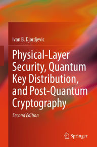 Title: Physical-Layer Security, Quantum Key Distribution, and Post-Quantum Cryptography, Author: Ivan B. Djordjevic