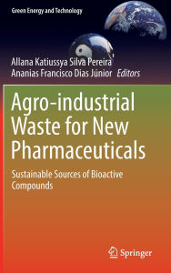 Title: Agro-industrial Waste for New Pharmaceuticals: Sustainable Sources of Bioactive Compounds, Author: Allana Katiussya Silva Pereira