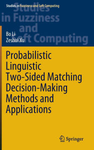 Title: Probabilistic Linguistic Two-Sided Matching Decision-Making Methods and Applications, Author: Bo Li